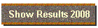 Show Results 2008